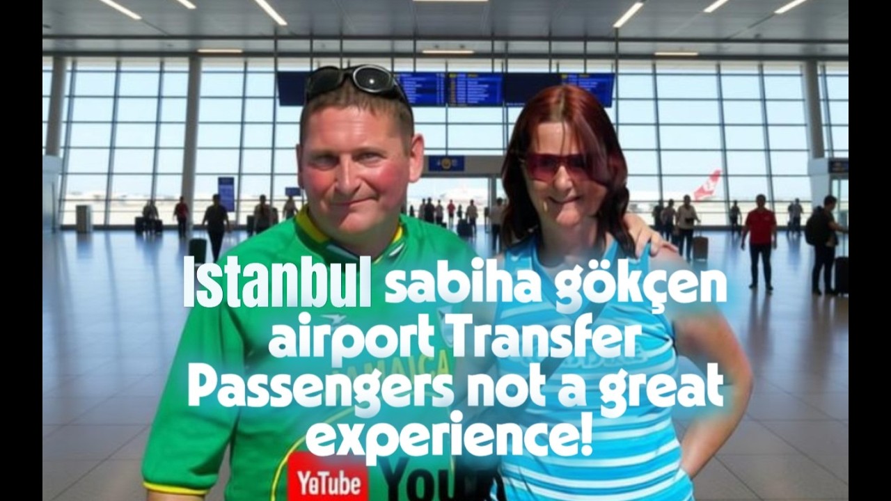 Istanbul Sabiha Gökçen Airport Transfer passengers not a great experience