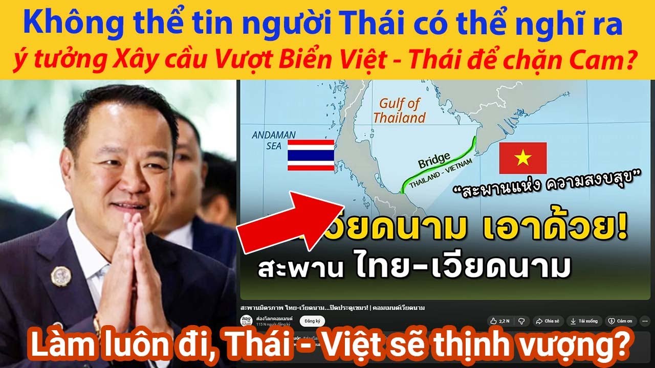 Không thể tin người Thái có thể nghĩ ra ý tưởng này: Xây cầu Vượt Biển Việt - Thái chỉ để chặn Cam?