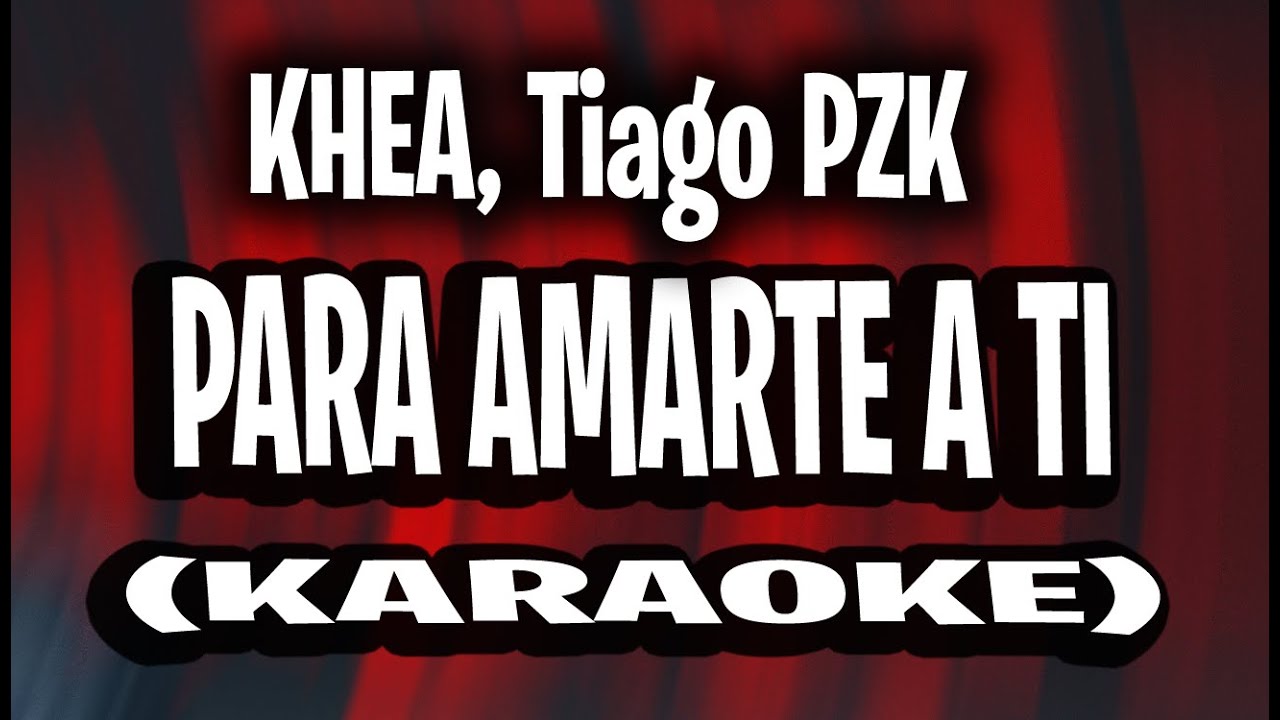 KHEA, Tiago PZK - PARA AMARTE A TI (KARAOKE - INSTRUMENTAL)