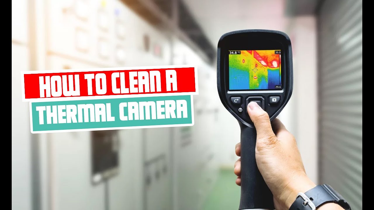How to Clean a Thermal Camera Properly for Optimal Performance
