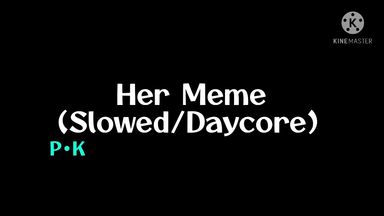 Her Meme (Slowed/Daycore)