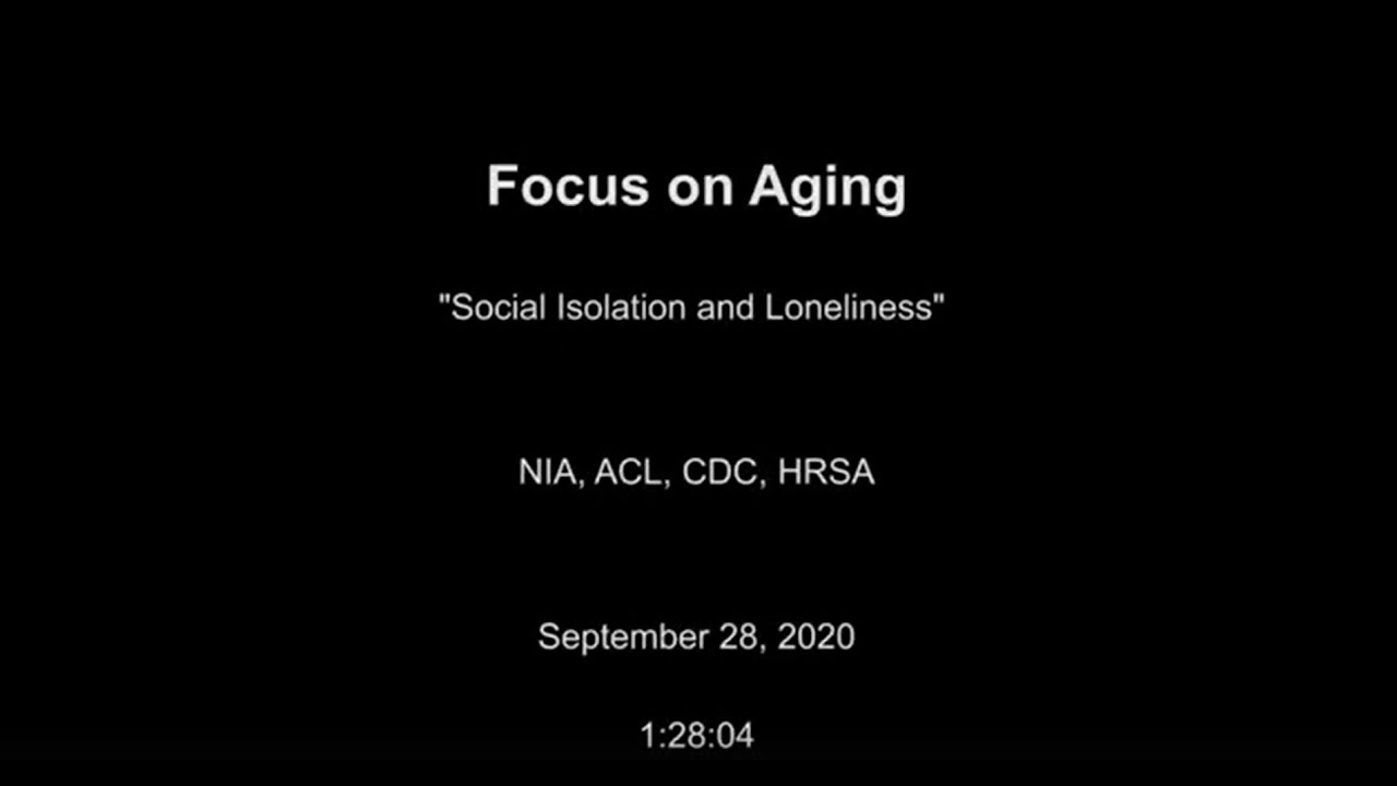 Social Isolation and Loneliness in Older Adults / Focus on Aging: Federal Partners’ Webinar Series