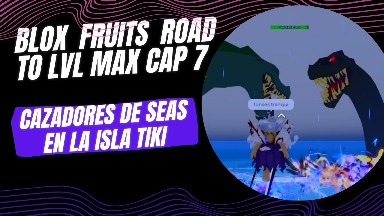 Blox Fruits Road To LvL Max Cap 7: Cazadores de Seas en la Isla Tiki