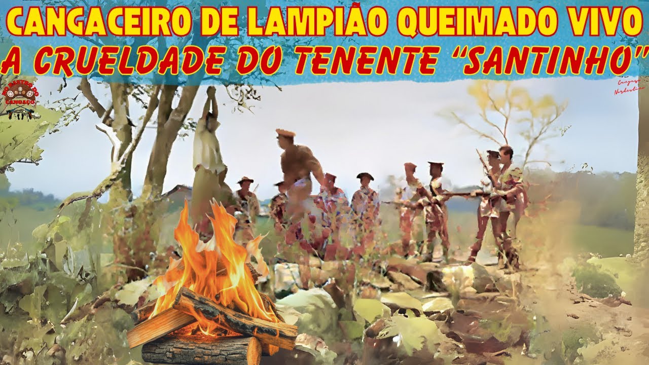 CANGACEIRO DE LAMPIÃO É QUEIMADO VIVO  - A CRUELDADE DO TENENTE SANTINHO