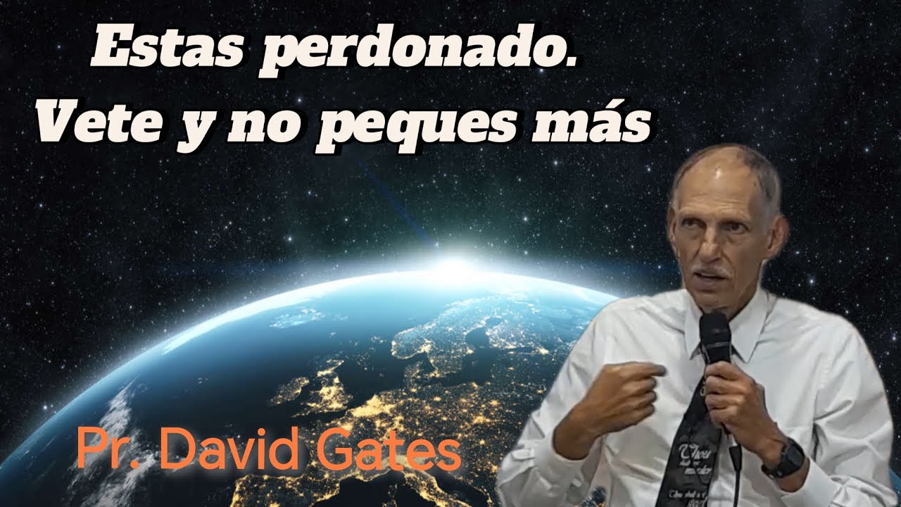 Estas Perdonado. Vete y no peques más. Pr. David Gates 2025