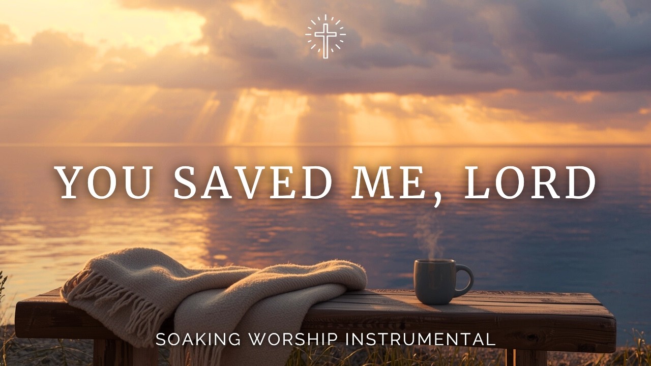 YOU SAVED ME, LORD | Soaking Worship Instrumental for Prayer, Reflection & Gratitude