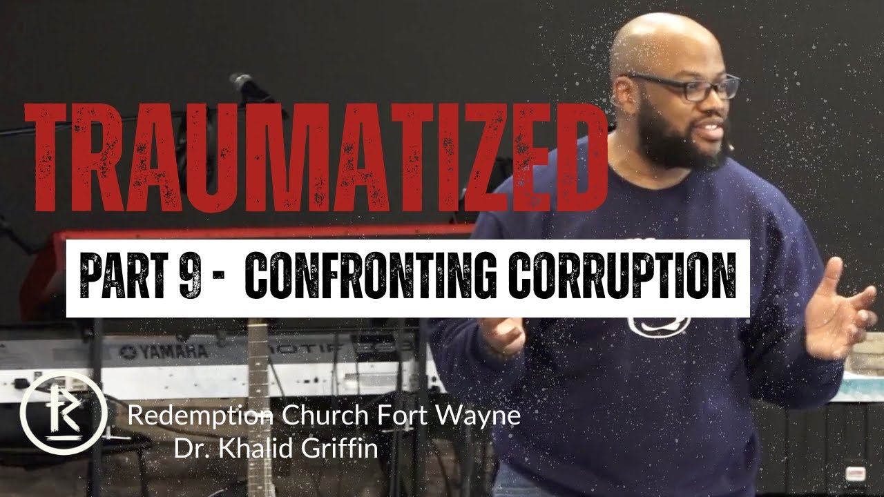 Traumatized - Part 9 | Confronting Corruption| Dr. Khalid Griffin | Redemption Church Fort Wayne