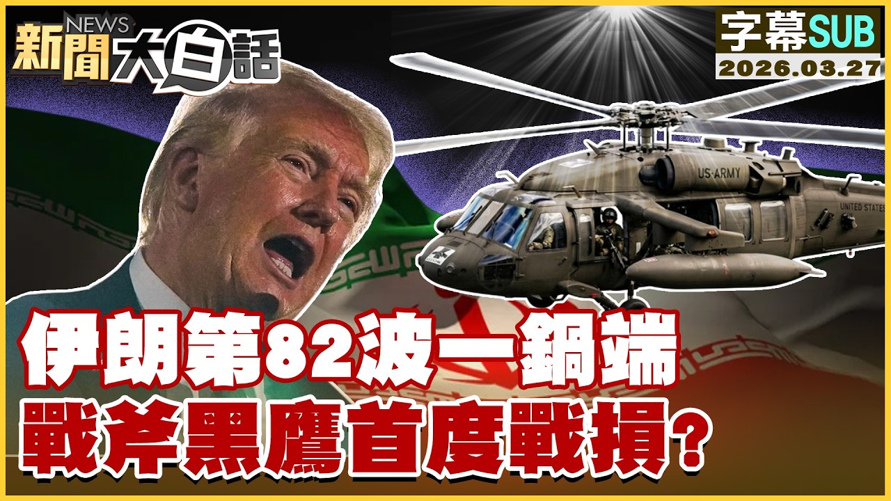 【SUB】伊朗第82波一鍋端 戰斧黑鷹首度戰損？【#新聞大白話】20260327 #字幕版 #伊朗 #美國 #川普 #黑鷹