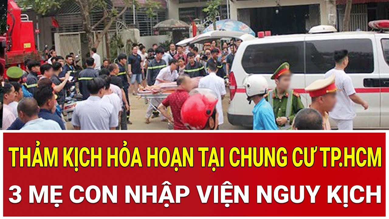 THỜI SỰ NÓNG 24/1:Thảm kịch hỏa hoạn tại chung cư TP.HCM: 3 mẹ con hôn mê sâu, cả tòa nhà bàng hoàng