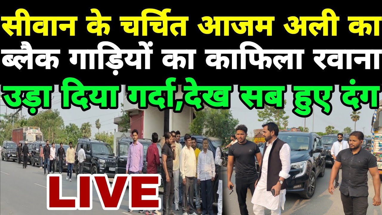 #siwan के चर्चित आजम अली का BLACK गाड़ियों का काफिला रवाना,उड़ा दिया गर्दा,देख सब हुए दंग