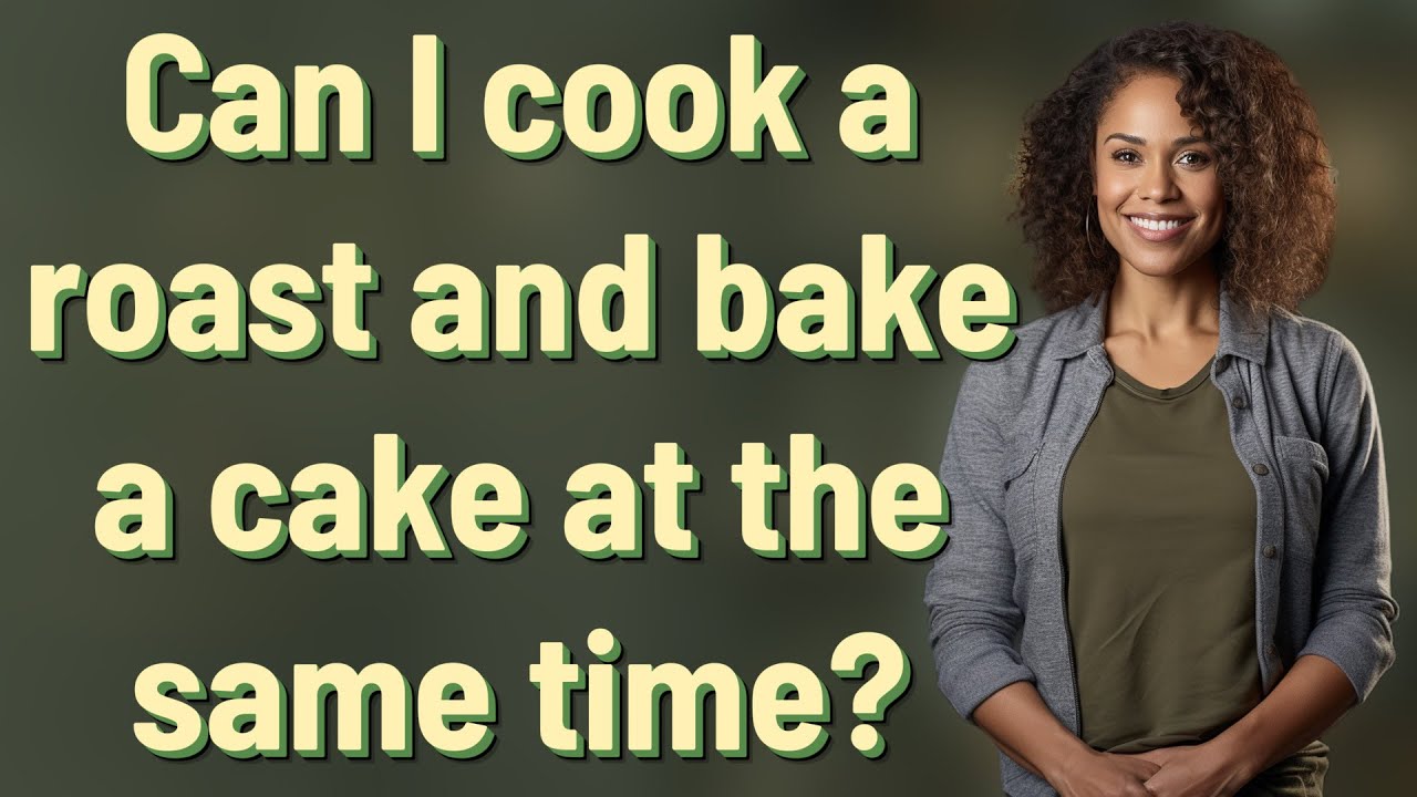 Can I cook a roast and bake a cake at the same time?