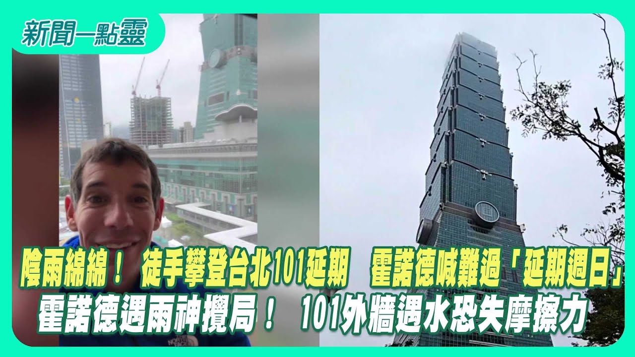 【新聞一點靈】陰雨綿綿！ 徒手攀登台北101延期　霍諾德喊難過「延期週日」 霍諾德遇雨神攪局！ 101外牆遇水恐失摩擦力