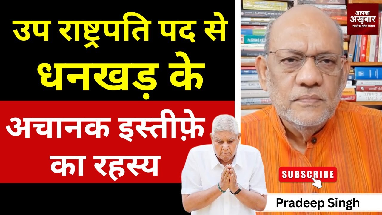 उपराष्ट्रपति पद से धनखड़ के अचानक इस्तीफा का रहस्य  #aapkaakhbar #pradeepsinghanalysis #special