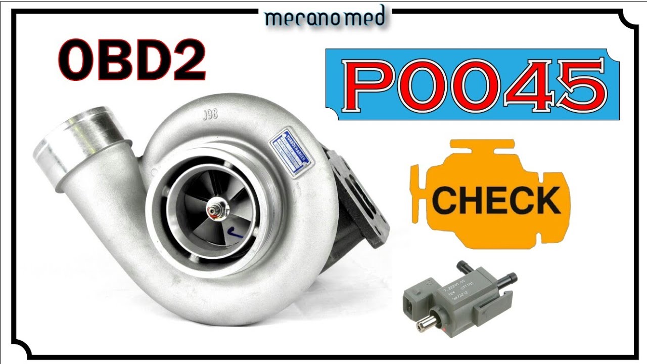 اكواد اعطال صمام رفع قدرة الشاحن التوربيني [turbo    compressor P0045,P0046,P0047]