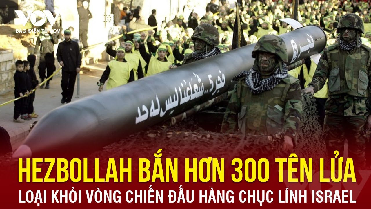Hezbollah bắn hơn 300 tên lửa, loại khỏi vòng chiến đấu hàng chục binh sĩ Israel | Báo Điện tử VOV