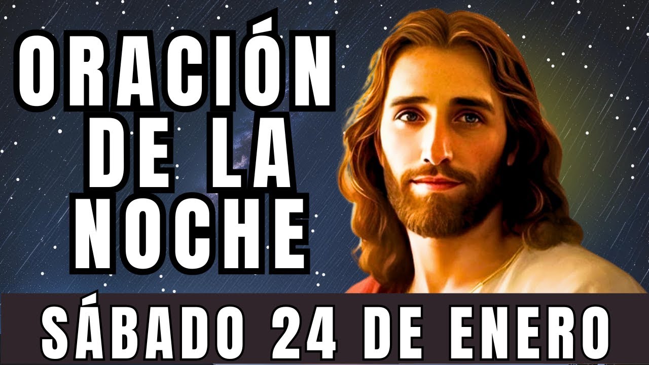 Oración de la noche de hoy, SÁBADO, 24 de ENERO de 2026.