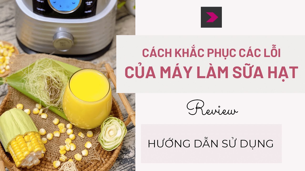 Cách khắc phục các lỗi thường gặp trên máy làm sữa hạt. Lỗi E1, E2, E3