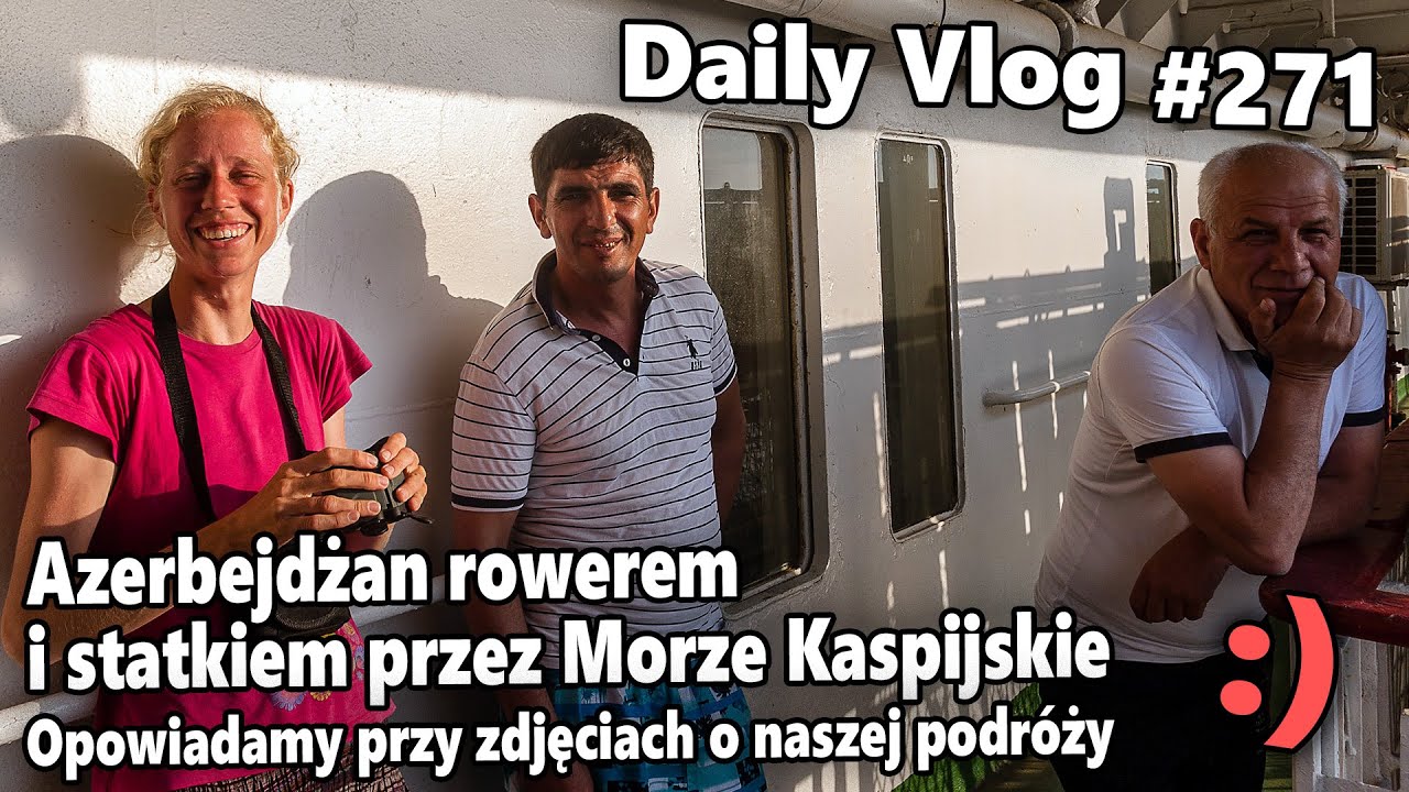 Azerbejdżan i statkiem przez Morze Kaspijskie. Opowiadamy przy zdjęciach o podróży | #271 Daily Vlog
