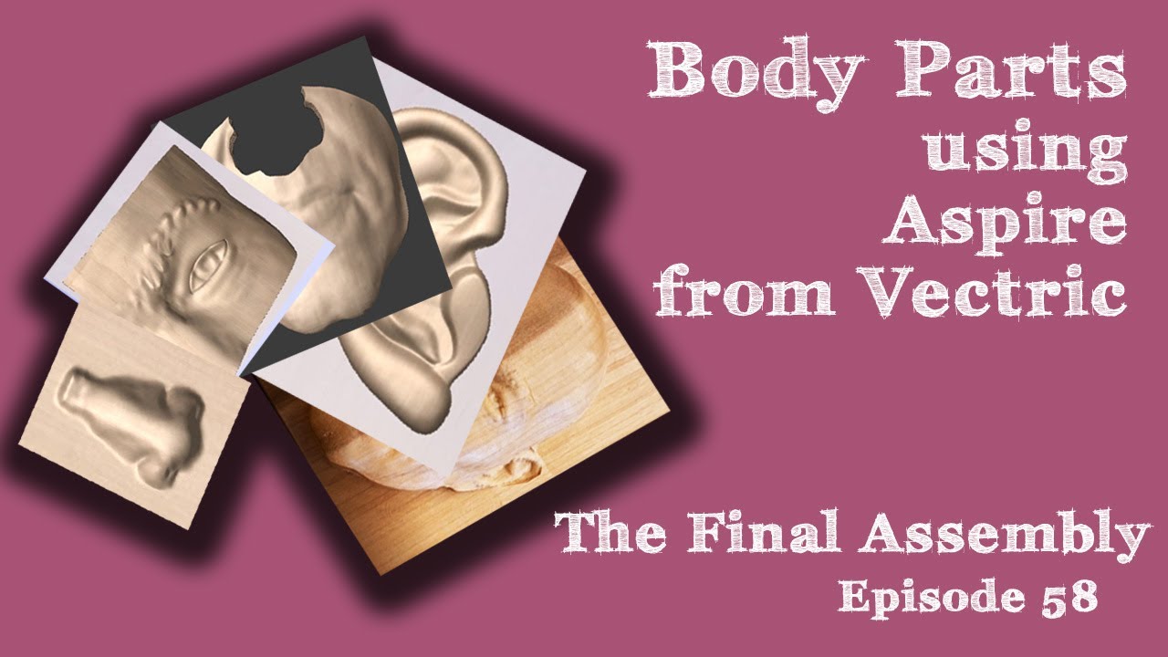 Body Parts, The Head, The Final Assembly, Episode 58 Vectric Aspire