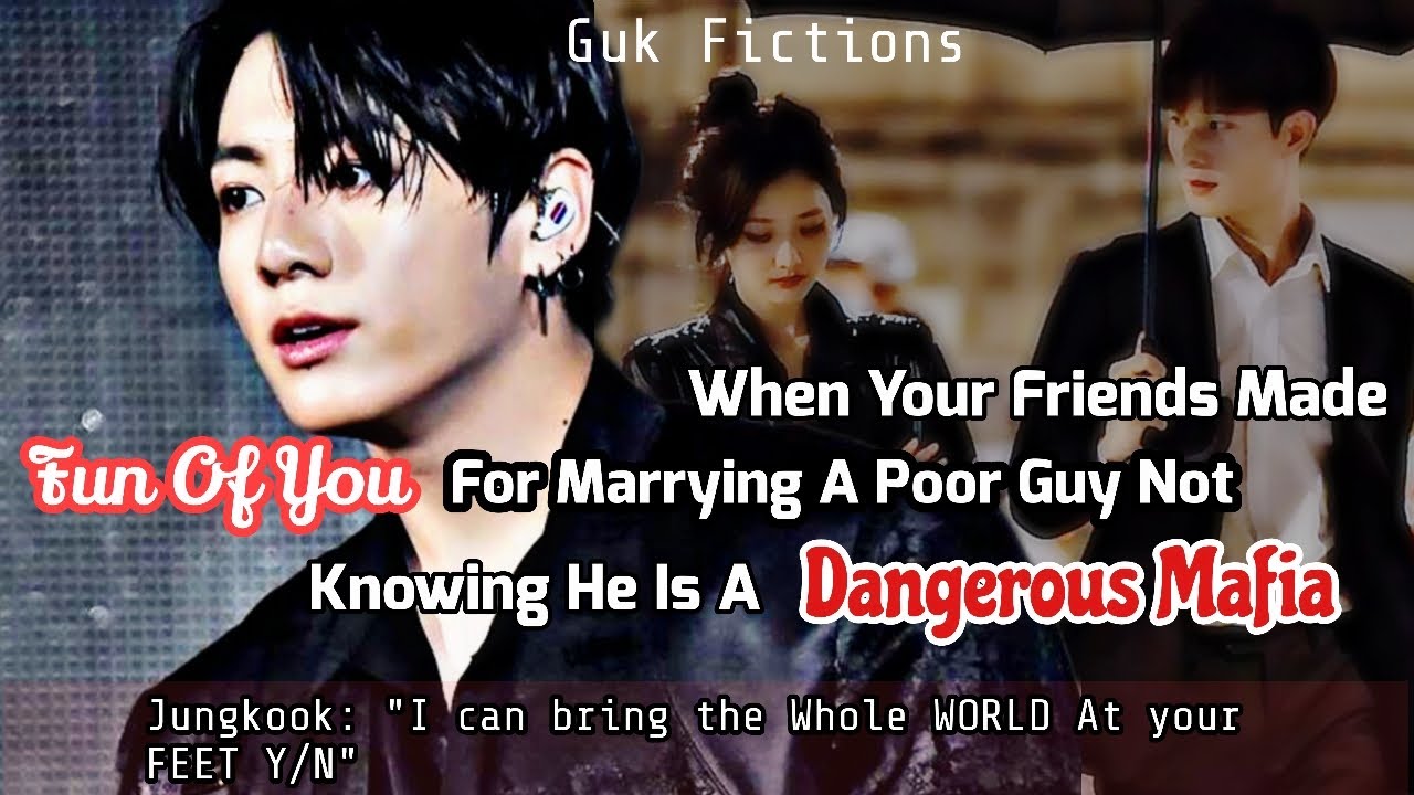 Jungkook FF When Your Friends Made Fun Of You For Marrying Poor Guy Not Knowing He Is A Mafia Jk ff