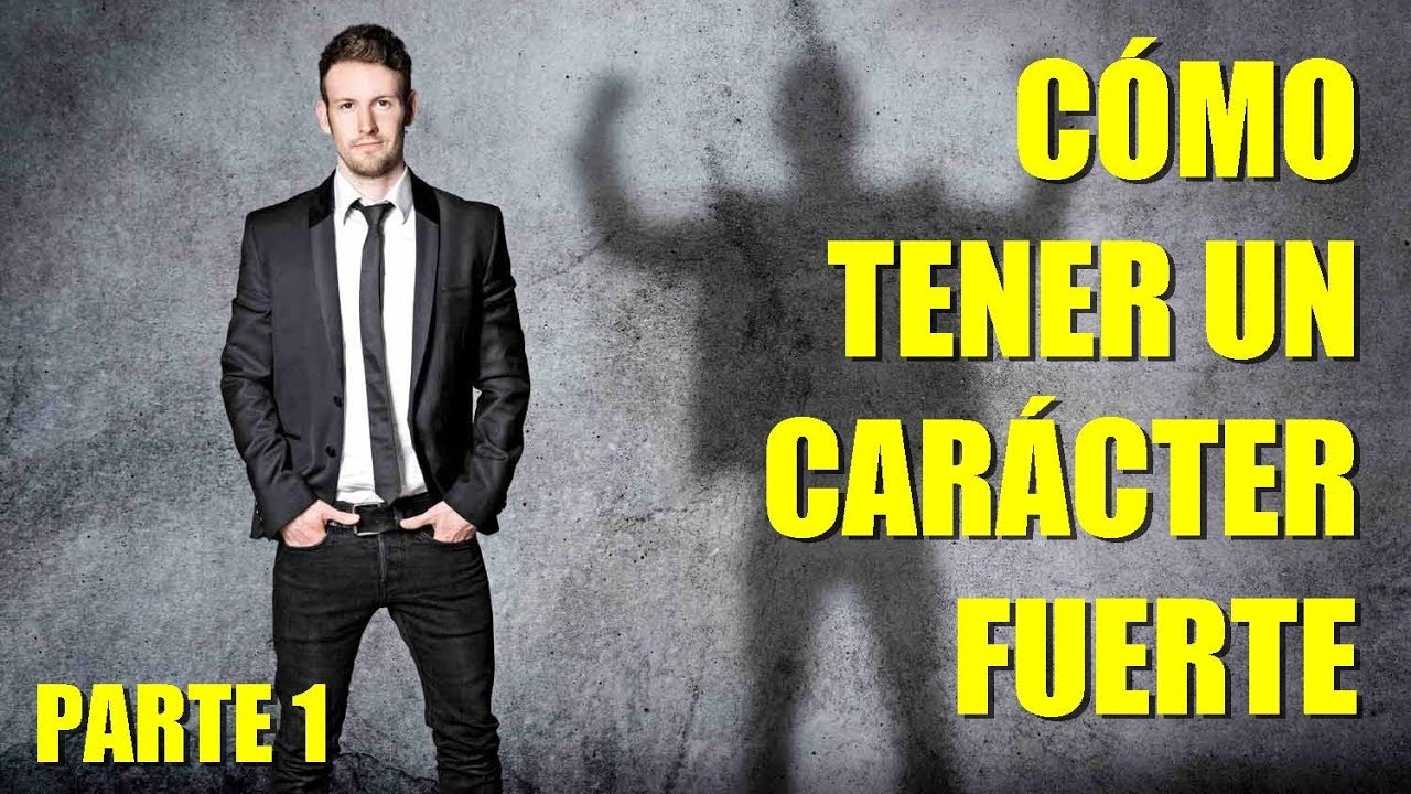 C&oacute;mo tener un car&aacute;cter fuerte | Parte 1