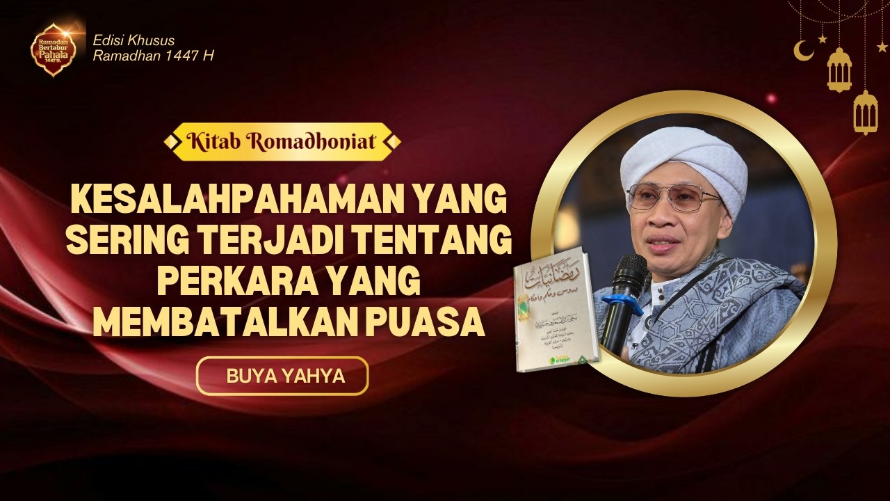 Kitab Romadhoniat Ep 4 : Kesalahpahaman yang Terjadi Tentang Perkara Membatalkan Puasa | Buya Yahya