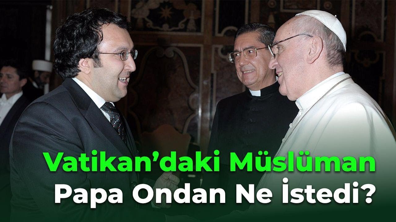 Vatikan&rsquo;daki M&uuml;sl&uuml;man...Papa Ondan Ne İstedi?