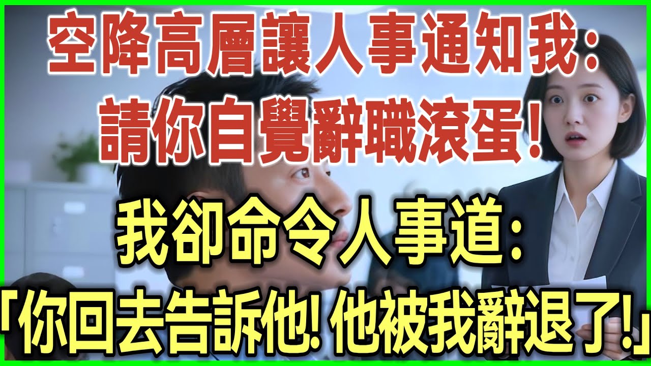 空降高层让人事通知我：请你自觉辞职滚蛋！我却命令人事道：你回去告诉他！他被我辞退了！#完结爽文#为人处世#生活经验#情感故事