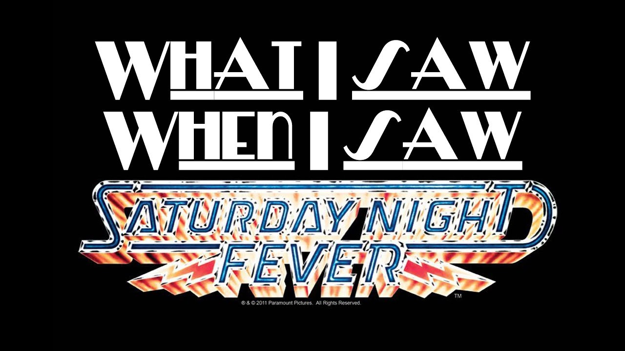 What I Saw When I Saw: Saturday Night Fever