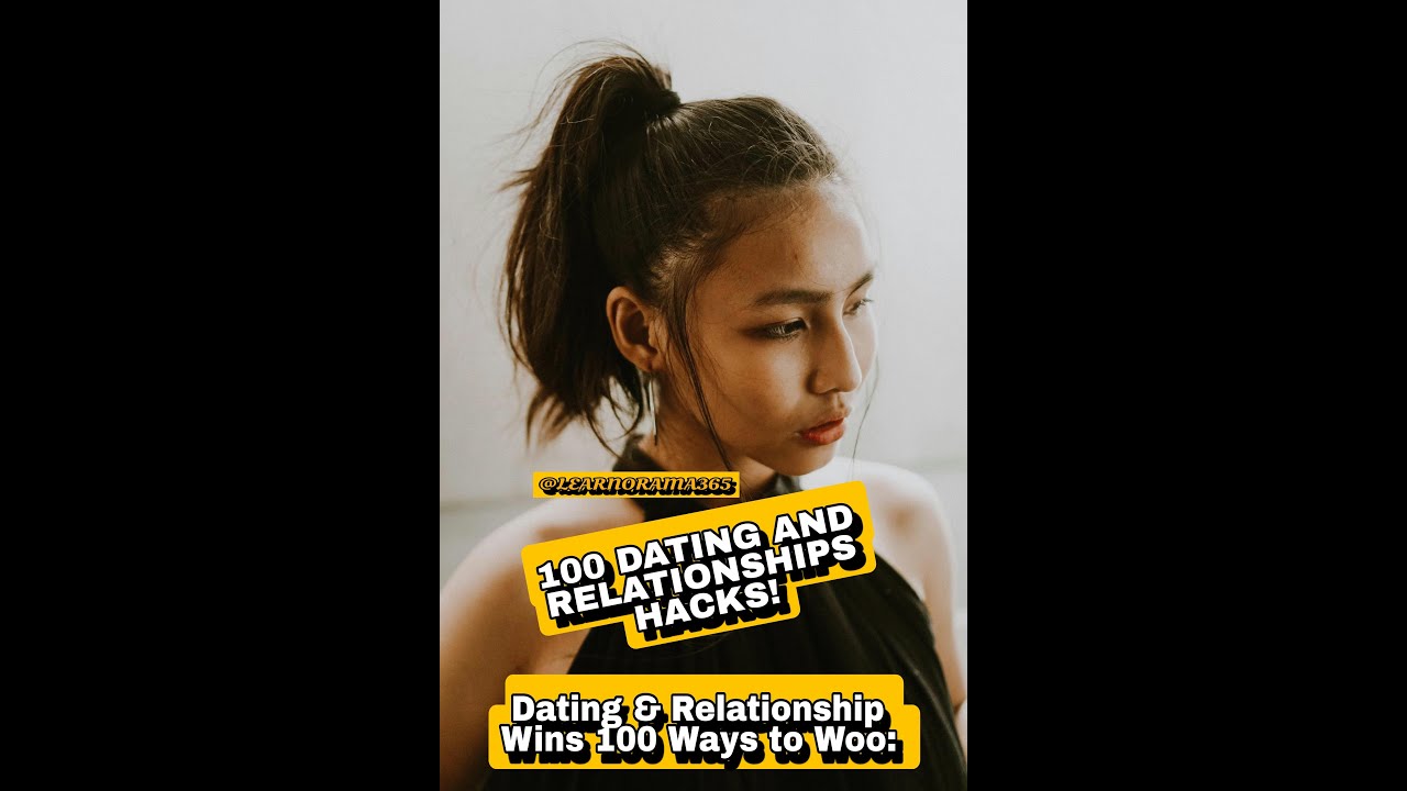100 DATING AND RELATIONSHIP HACKS! MUST-KNOW MOVES: DATING AND RELATIONSHIP WINS.