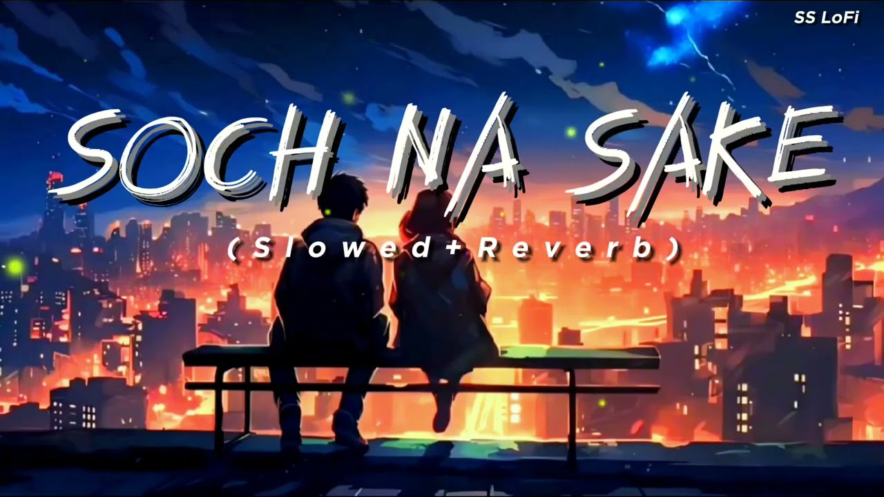Soch Na Sake LoFi (Slowed+Reverb) | #SSLofi | Arijit Singh | SS LoFi