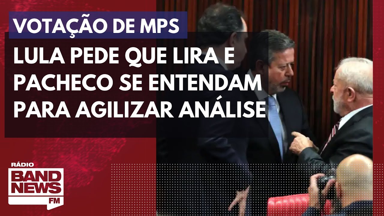 Lula pede que Lira e Pacheco selem acordo para agilizar vota&ccedil;&atilde;o de medidas provis&oacute;rias&rdquo;