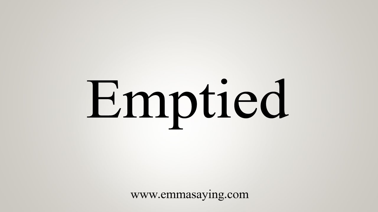 How To Say Emptied