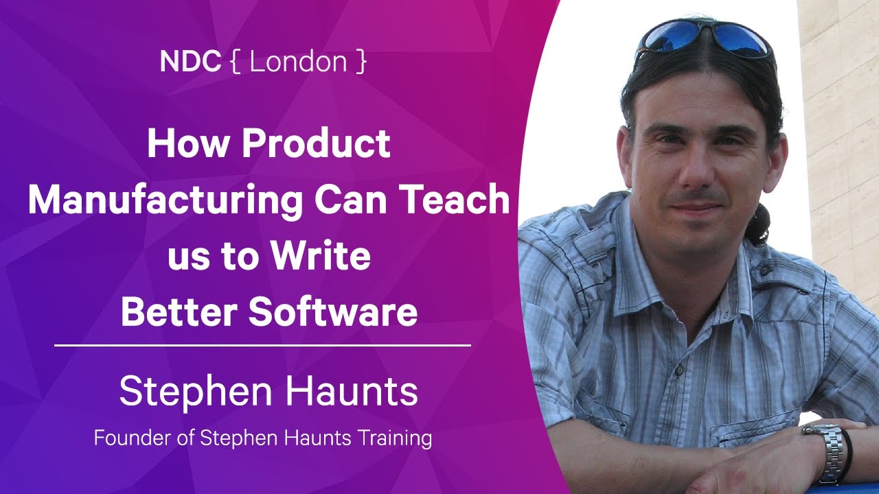 How Product Manufacturing Can Teach us to Write Better Software - Stephen Haunts -  NDC London 2022