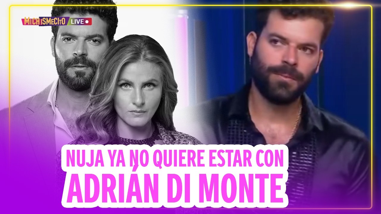 Nuja ya no quiere estar con Adrián Di Monte / MICHISMECITO