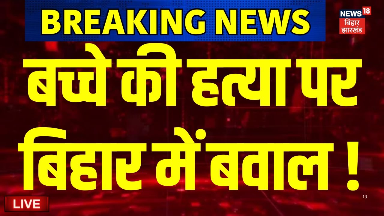 Live : बच्चे की हत्या पर बिहार में बवाल ! | Bihar News Live | Chapra Minor Death | Latest News Live