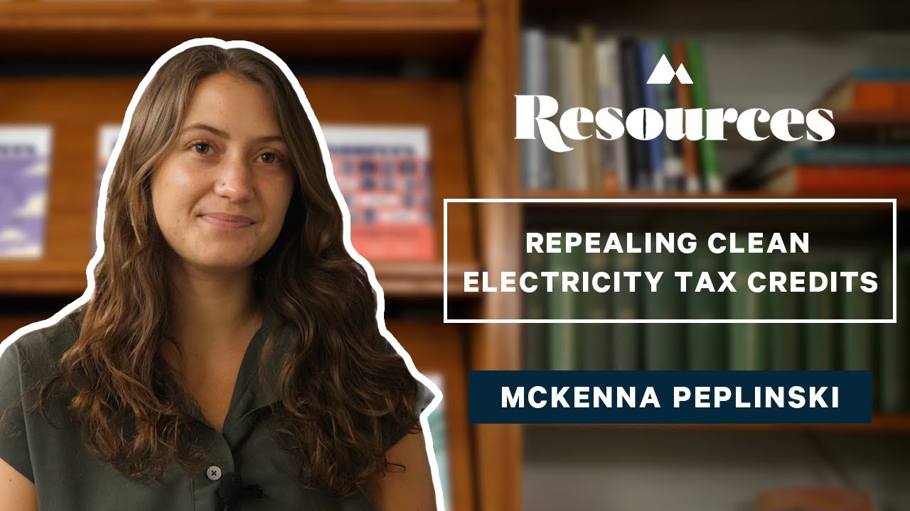 In Focus&mdash;McKenna Peplinksi on Repealing Clean Electricity Tax Credits