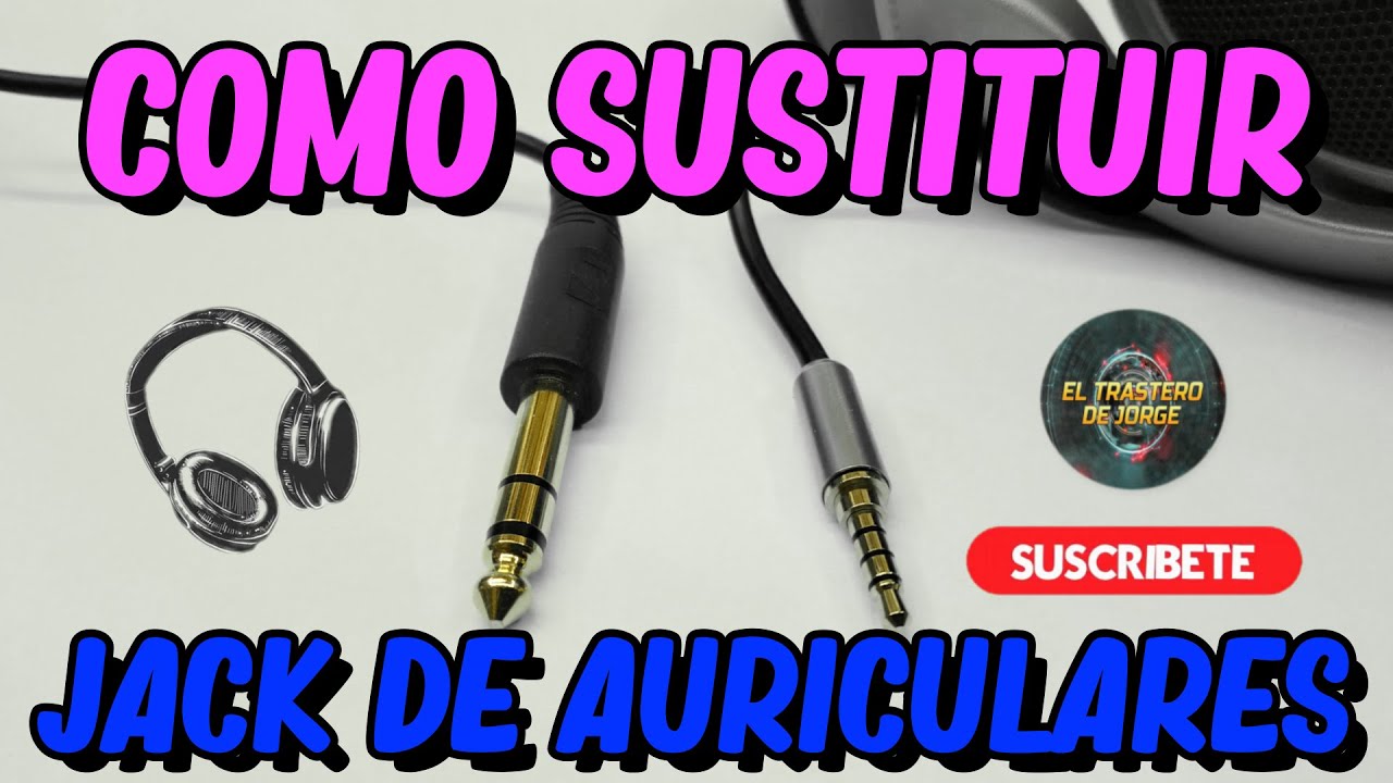 COMO SUSTITUIR LA CLAVIJA O JACK DE UNOS AURICULARES