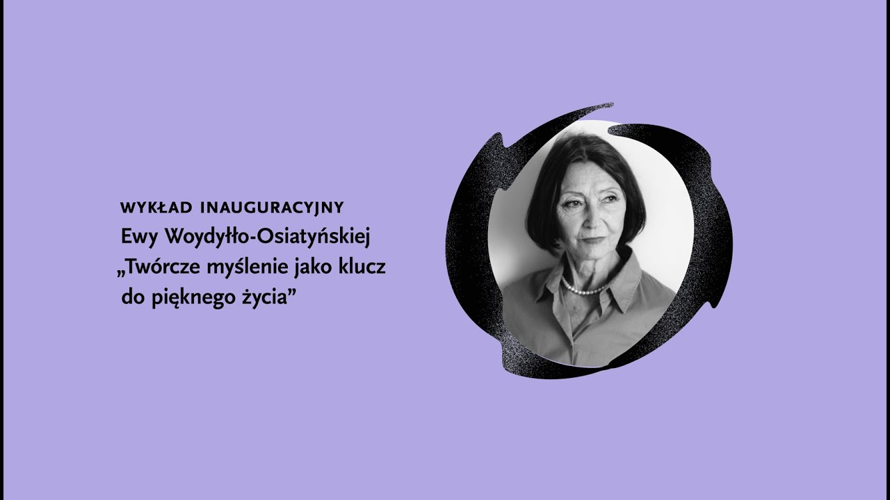Wykład Inauguracyjny Ewy Woydyłło Osiatyńskiej Twórcze myślenie jako klucz do pięknego życia