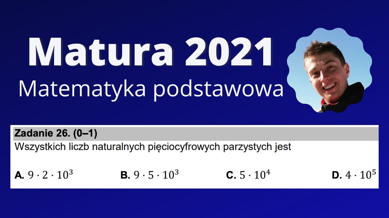 (26) MATURA 2021 - Wszystkich liczb naturalnych pięciocyfrowych parzystych jest