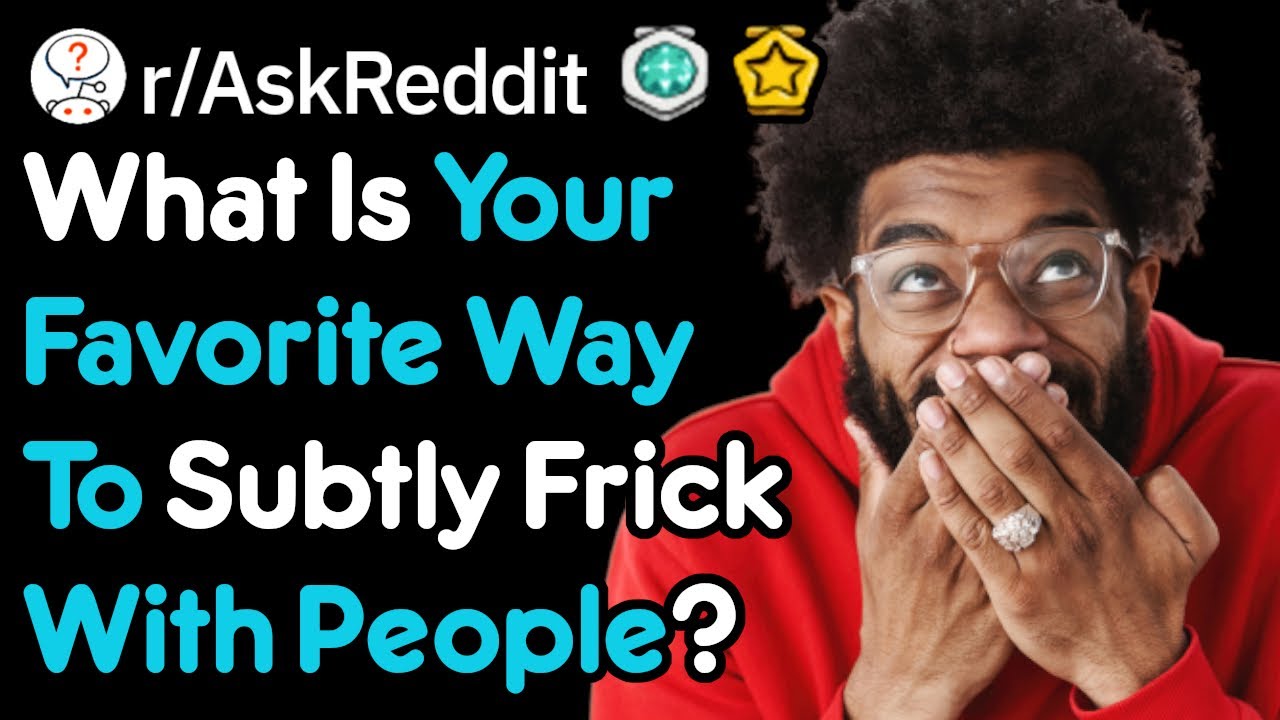 How Do You Subtly Mess With People? (r/AskReddit)