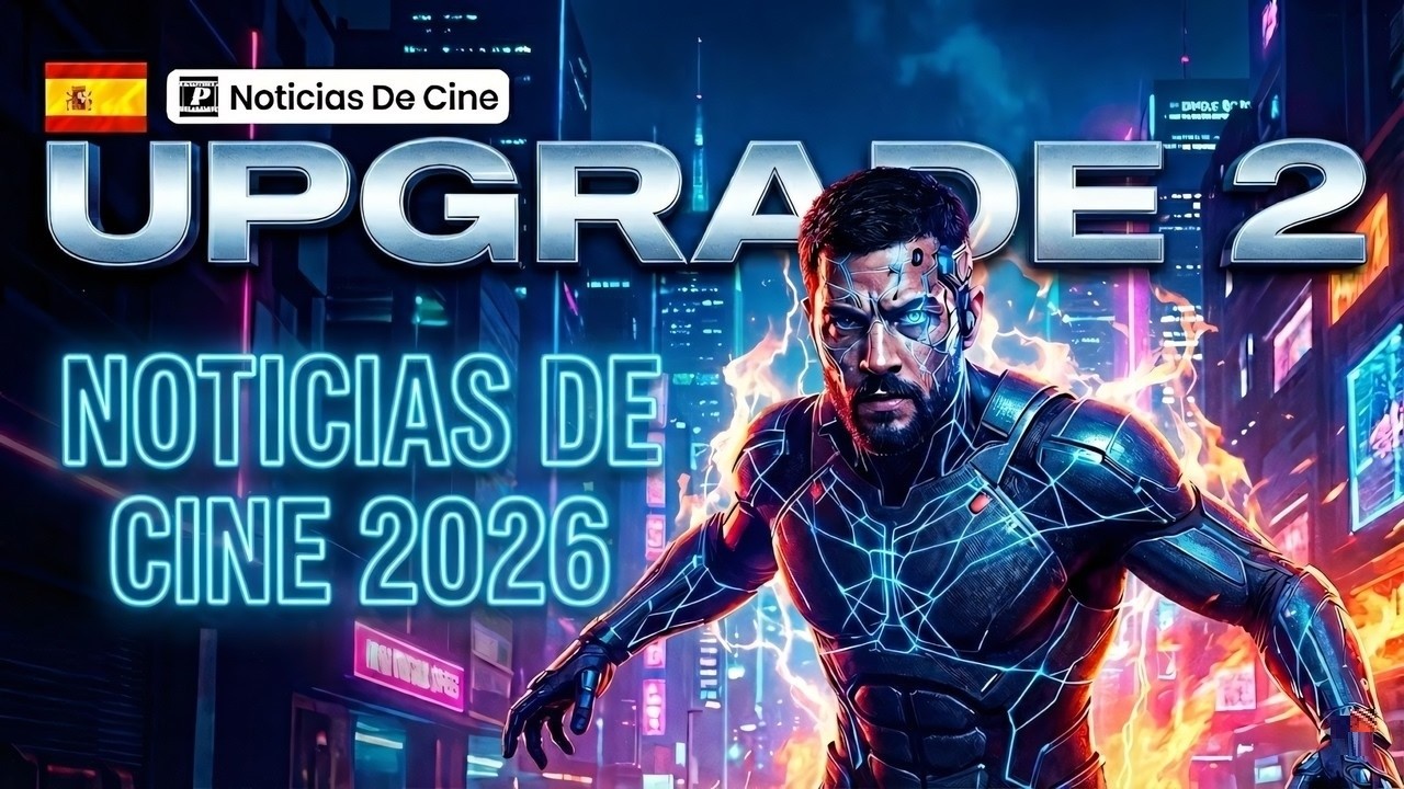 Cu&aacute;ndo sale Upgrade 2? Upgrade 2 Cuando Se Estrena? | Noticias De Cine 2026!
