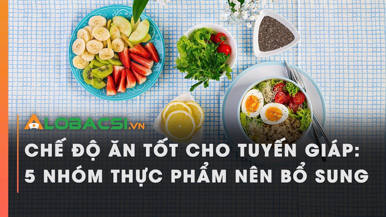 Chế độ ăn tốt cho tuyến giáp: 5 nhóm thực phẩm nên bổ sung