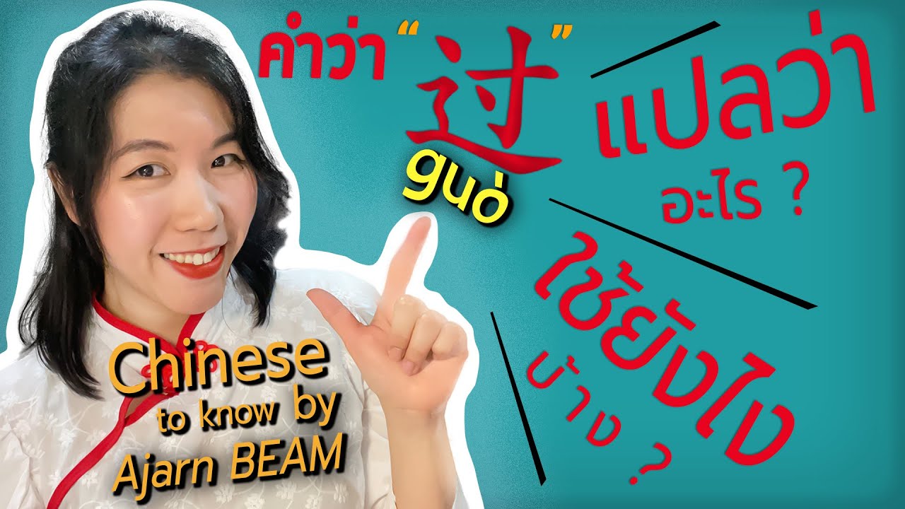 คำว่า 过guò ในภาษาจีนแปลว่าอะไร ใช้ยังไงบ้าง? | Chinese to know by Ajarn Beam