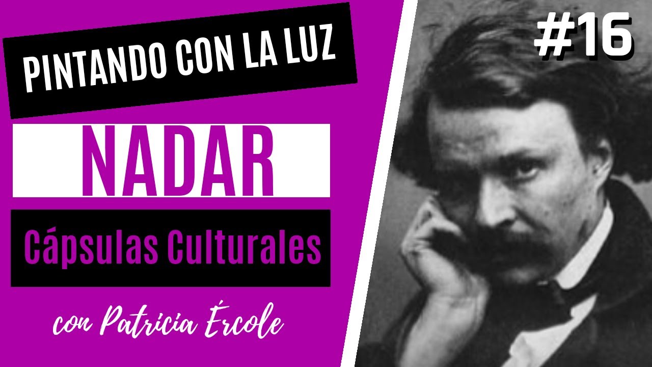 NADAR  GASPARD-FÉLIX TOURNACHON, PINTANDO CON LA LUZ. Cápsula Cultural 16 con Patricia Ércole