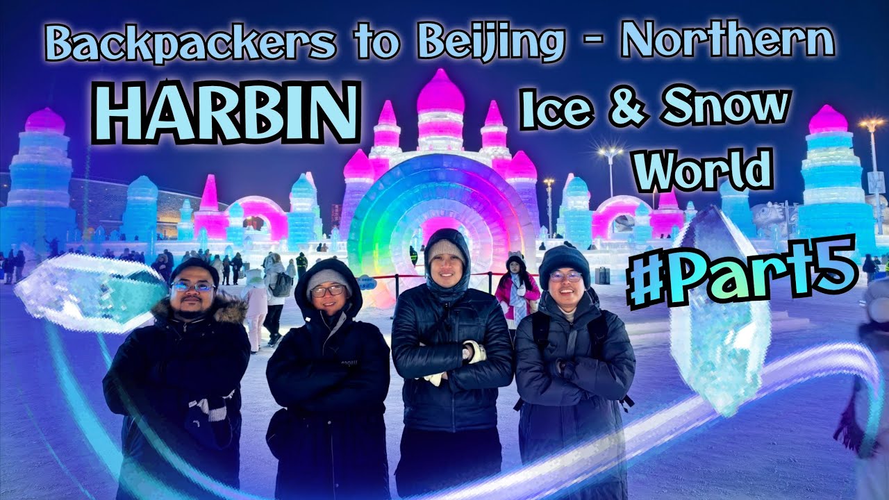 Backpackers to Beijing - Northern #Part5 (Harbin Ice & Snow World) 
