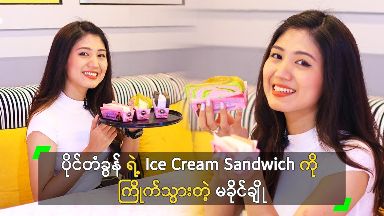 ပိုင်တံခွန် ရဲ့ Ice Cream Sandwich ကို ကြိုက်သွားတဲ့ မခိုင်ချို