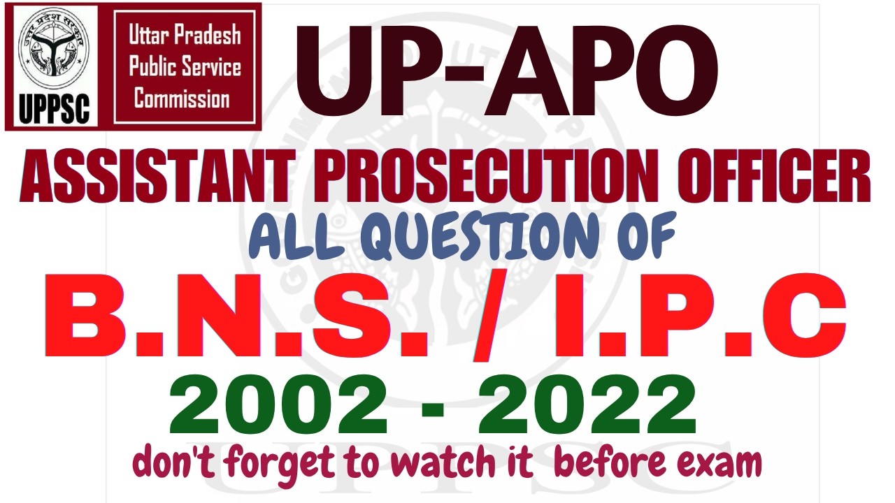 B.N.S./I.P.C. - U.P. A.P.O. - 2002-2022 - ALL QUESTIONS  - FULLY DISCUSSED