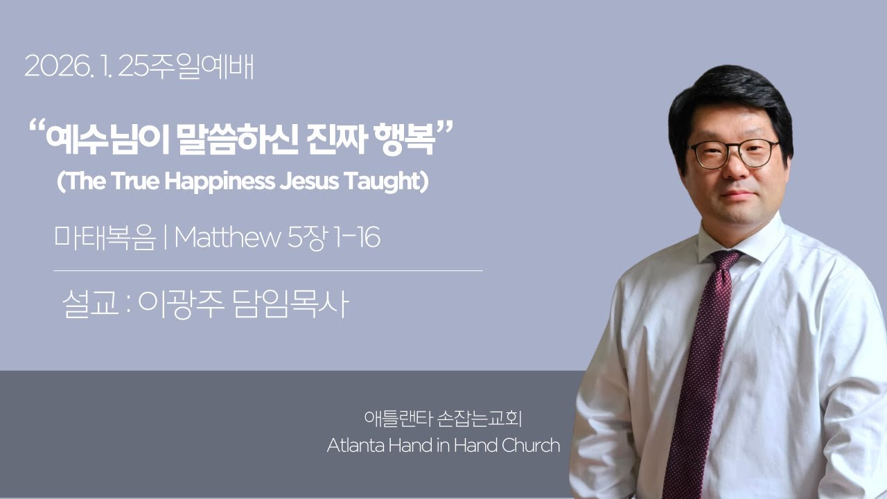 [애틀랜타 손잡는교회] 2026.1.25 주일설교 “예수님이 말씀하신 진짜 행복” (The True Happiness Jesus Taught) (마태복음 | 5장 1–16절)