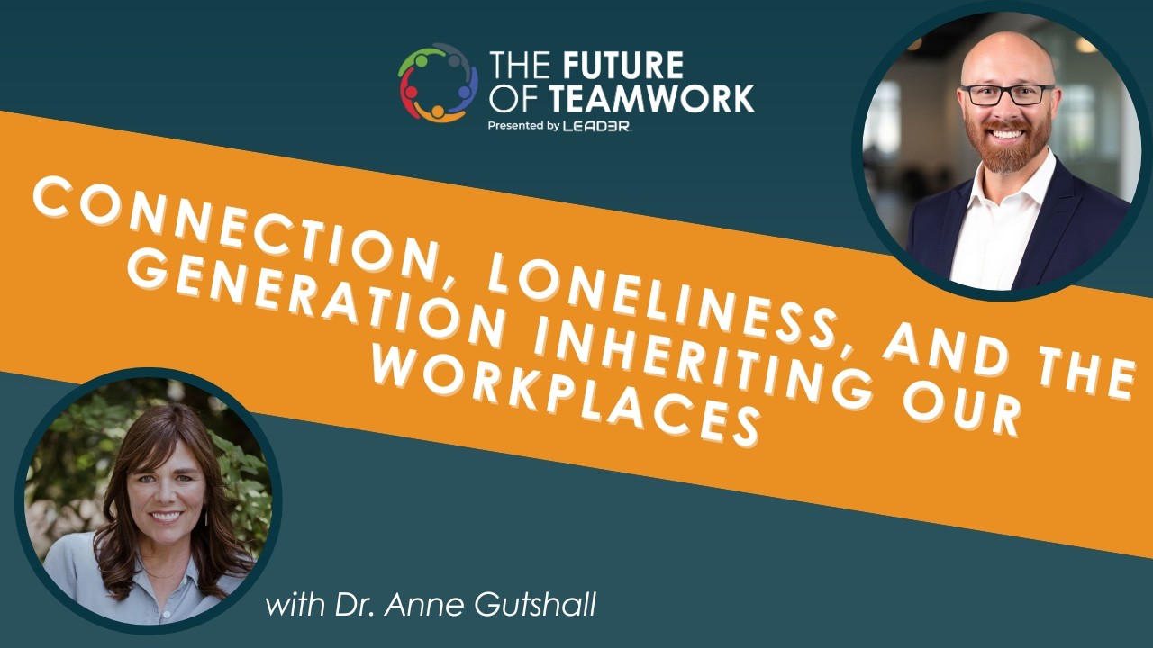 Connection, Loneliness, and the Generation Inheriting Our Workplaces with Dr. Anne Gutshall